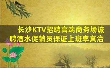 长沙KTV招聘高端商务场诚聘酒水促销员保证上班率真治